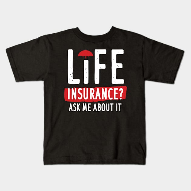 Life Insurance Ask Me About It Kids T-Shirt by maxcode